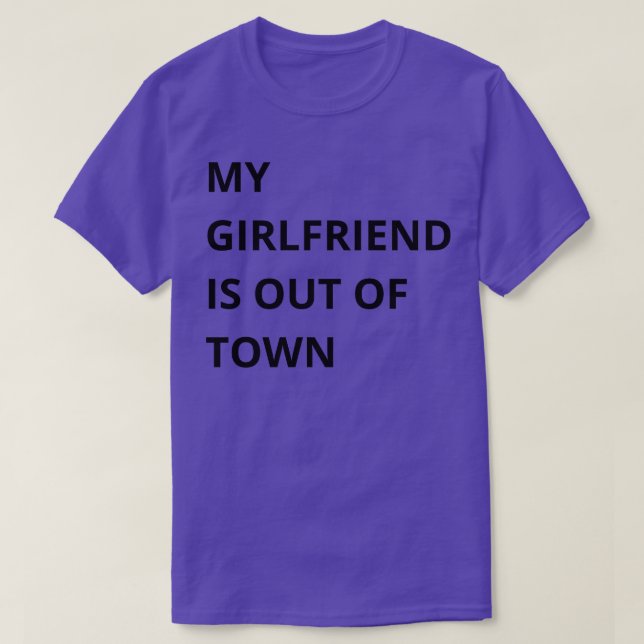 my girlfriend is out of town 1 T-Shirt (Design Front)