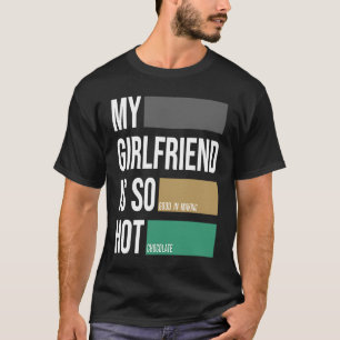 My girlfriend is so hot choclate  partner T-Shirt