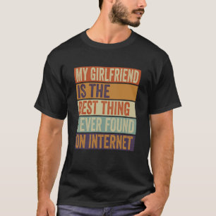 My Girlfriend Is The Best Thing I Ever Found On In T-Shirt