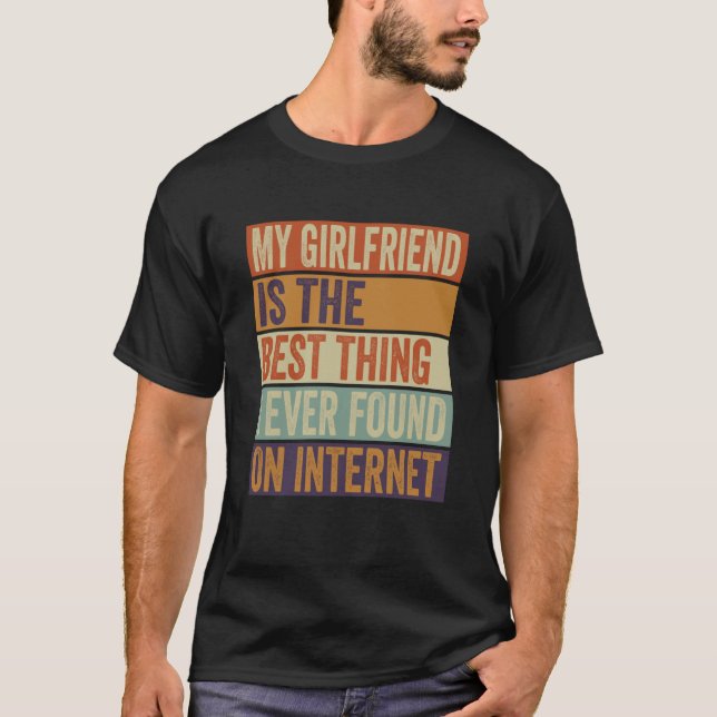 My Girlfriend Is The Best Thing I Ever Found On In T-Shirt (Front)