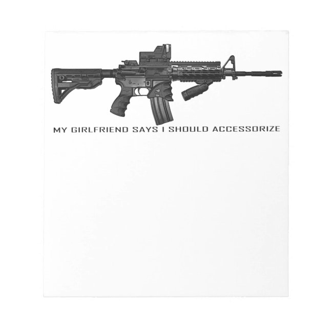 My Girlfriend Says I Should Accessorise AR15 Notepad (Front)