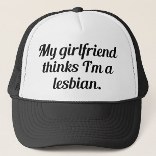 My Girlfriend Thinks I'm A Lesbian Trucker Hat