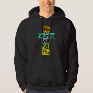 My Girlfriend Will Kill You Funny Hoodie