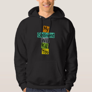 My Girlfriend Will Kill You Funny Hoodie