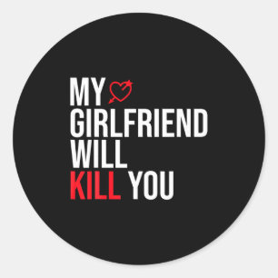 My Girlfriend Will Kill You Relationship Funny Gf  Classic Round Sticker