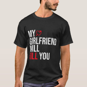 My Girlfriend Will Kill You Relationship Funny Gf  T-Shirt