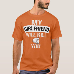 my girlfriend will kill you T-Shirt