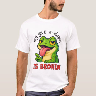 My Give-A-Damn Is Broken – Funny Sarcastic Humor T-Shirt