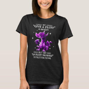 My Give A Fluff Is Broken But My Go Fluff Yourself T-Shirt