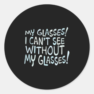 My Gles! I Can't See Without My Gles!  Classic Round Sticker