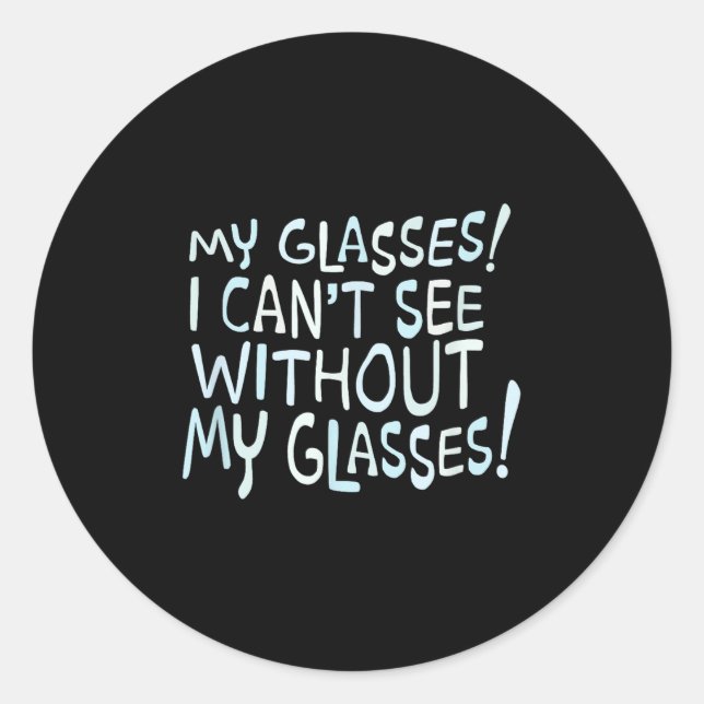 My Gles! I Can't See Without My Gles!  Classic Round Sticker (Front)
