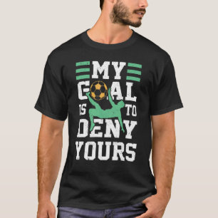 My Goal Deny Yours Goalie Soccer Player Sports Fut T-Shirt