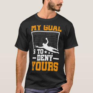 My Goal Is To Deny Yours Football Player Soccer T-Shirt