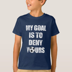 My goal is to deny yours funny boys soccer goalie T-Shirt