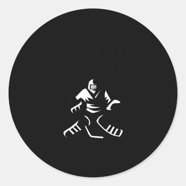 My Goal Is To Deny Yours Funny Ice Hockey Goalie S Classic Round Sticker (Front)