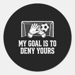 My Goal Is To Deny Yours Funny Soccer Goalie  Classic Round Sticker