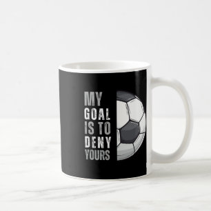 My Goal Is To Deny Yours Funny Soccer Goalie Goalk Coffee Mug