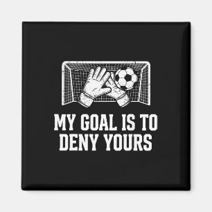 My Goal Is To Deny Yours Funny Soccer Goalie Magnet