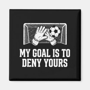 My Goal Is To Deny Yours Funny Soccer Goalie Magnet