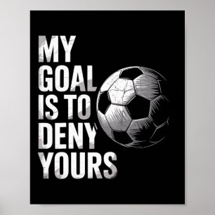 My Goal Is To Deny Yours Funny Soccer Goalie  Poster