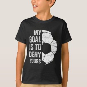 My Goal Is To Deny Yours - Funny Soccer Goalie T-Shirt