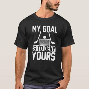 My Goal Is To Deny Yours Goal Keeper Ice Hockey T-Shirt