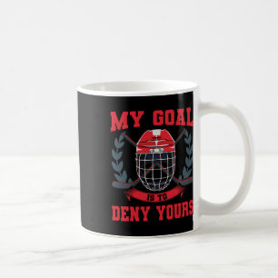 My Goal Is To Deny Yours Goalie Ice Hockey Coffee Mug