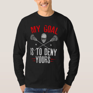 My Goal Is To Deny Yours Goalie Lacrosse Player T-Shirt