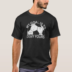 My Goal Is To Deny Yours Goalkeeper Football Socce T-Shirt