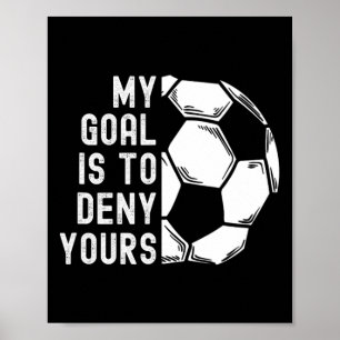 My Goal Is To Deny Yours Goalkeeper Funny Soccer G Poster