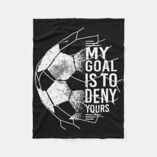 My Goal Is To Deny Yours Goalkeeper Soccer Goalie  Fleece Blanket