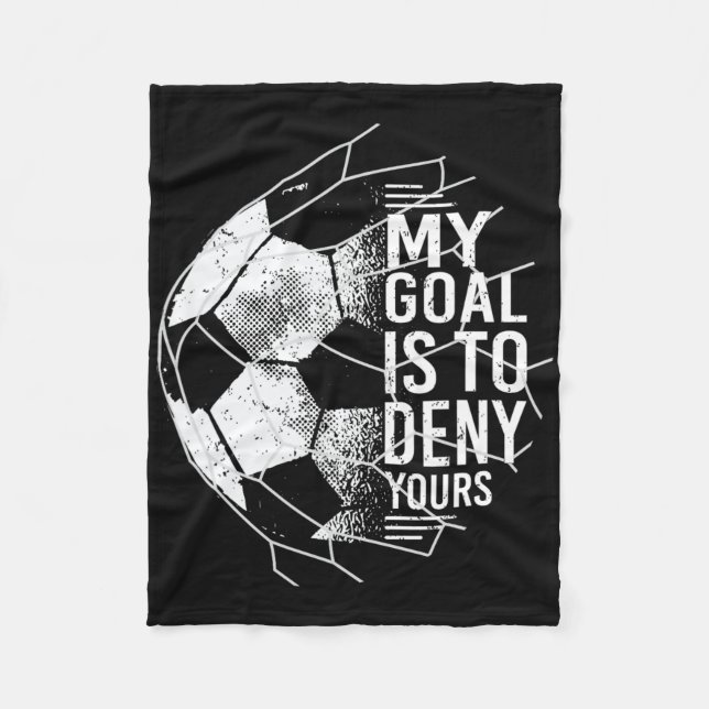 My Goal Is To Deny Yours Goalkeeper Soccer Goalie  Fleece Blanket (Front)