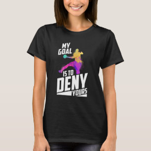 My Goal Is To Deny Yours Handball Player Sport Gam T-Shirt