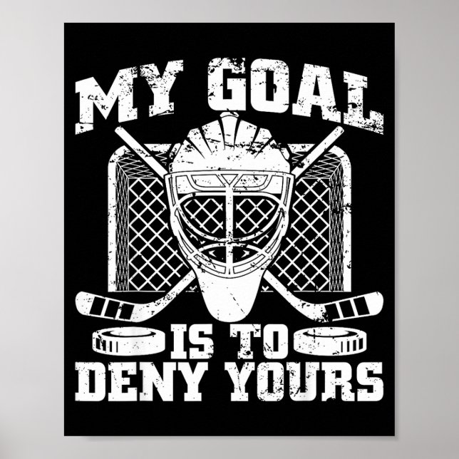 My Goal Is To Deny Yours Hockey Goalie Ice Hockey  Poster (Front)