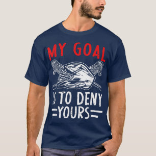 My Goal Is To Deny Yours Lacrosse Goalie Coach T-Shirt