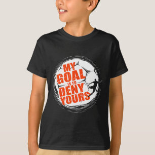 My Goal Is To Deny Yours Shirt Soccer Men Boy Goal
