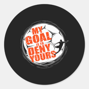 My Goal Is To Deny Yours Shirt Soccer Men Boy Goal Classic Round Sticker