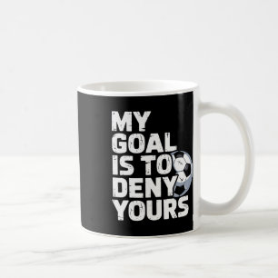 My Goal Is To Deny Yours Soccer _3  Coffee Mug