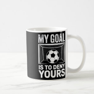 My Goal Is To Deny Yours Soccer Fans Competitive S Coffee Mug