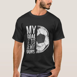 My Goal Is To Deny Yours Soccer Goalie For T-Shirt
