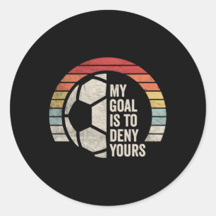 My Goal Is To Deny Yours Soccer Goalie Goalkeeper Classic Round Sticker