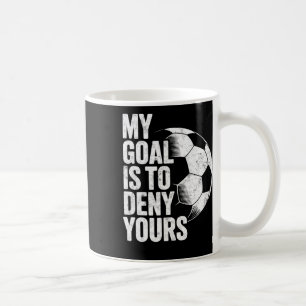 My Goal Is To Deny Yours Soccer Goalie Goalkeeper Coffee Mug