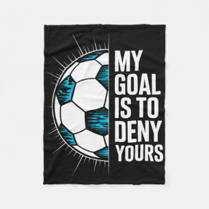 My Goal Is To Deny Yours Soccer Goalie Goalkeeper  Fleece Blanket