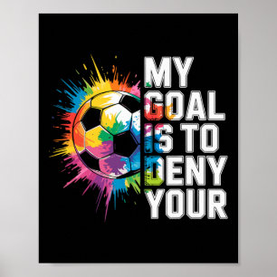 My Goal Is To Deny Yours Soccer Goalie Goalkeeper Poster
