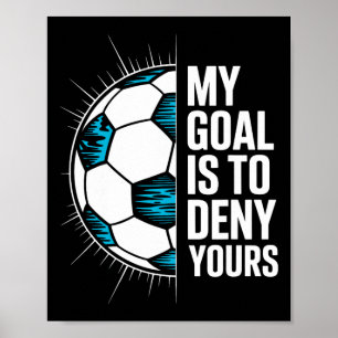 My Goal Is To Deny Yours Soccer Goalie Goalkeeper  Poster