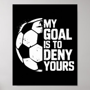 My Goal Is To Deny Yours Soccer Goalie  Poster