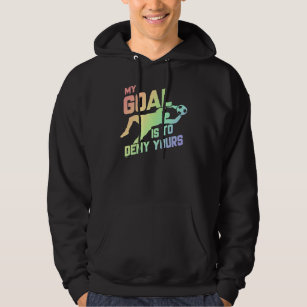 My Goal Is To Deny Yours Soccer Goalie Soft Hoodie