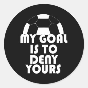 My Goal Is To Deny Yours Soccer Goalie Sport  Classic Round Sticker