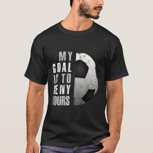 My Goal Is To Deny Yours Soccer Goalie T-Shirt (Front)