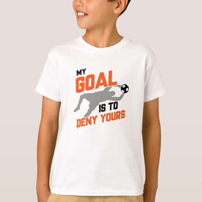 My Goal Is To Deny Yours Soccer Goalie T-Shirt (Front)